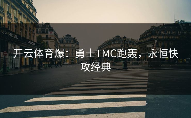开云体育爆:勇士TMC跑轰,永恒快攻经典